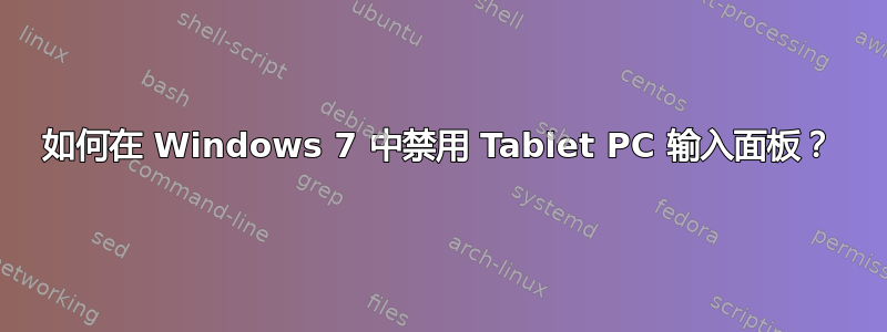 如何在 Windows 7 中禁用 Tablet PC 输入面板？