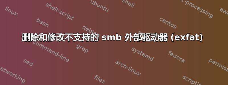 删除和修改不支持的 smb 外部驱动器 (exfat)