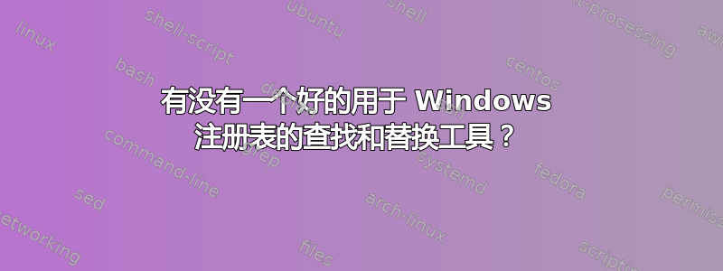 有没有一个好的用于 Windows 注册表的查找和替换工具？