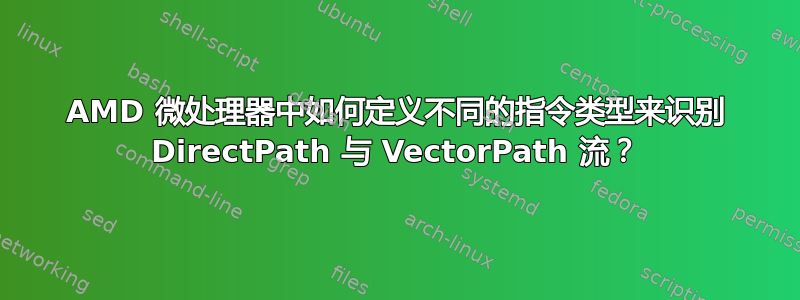 AMD 微处理器中如何定义不同的指令类型来识别 DirectPath 与 VectorPath 流？