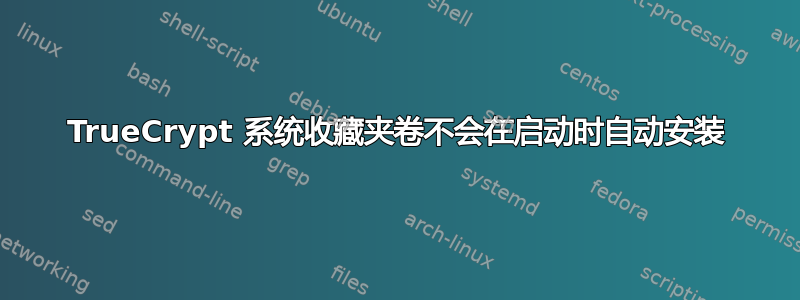 TrueCrypt 系统收藏夹卷不会在启动时自动安装