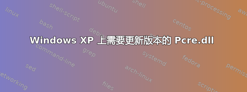 Windows XP 上需要更新版本的 Pcre.dll