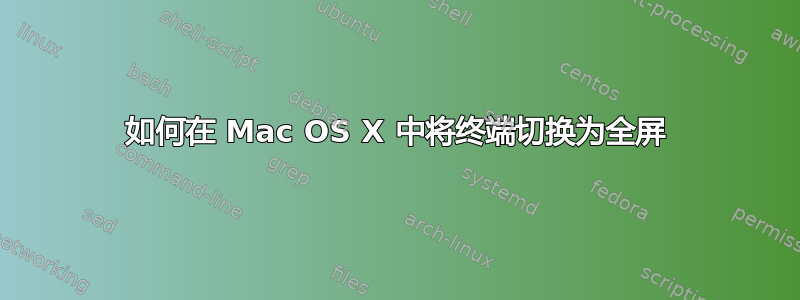 如何在 Mac OS X 中将终端切换为全屏