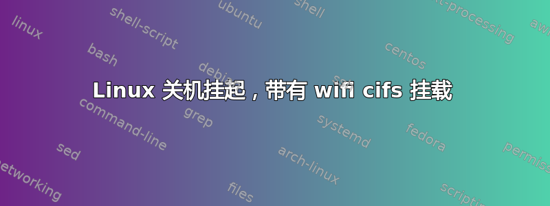 Linux 关机挂起，带有 wifi cifs 挂载