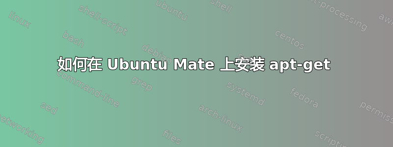 如何在 Ubuntu Mate 上安装 apt-get