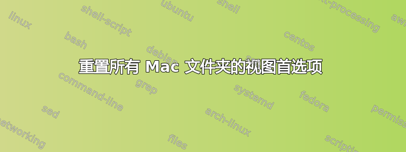 重置所有 Mac 文件夹的视图首选项