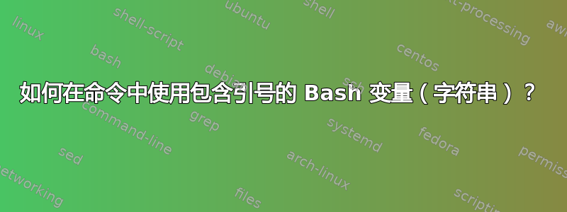 如何在命令中使用包含引号的 Bash 变量（字符串）？