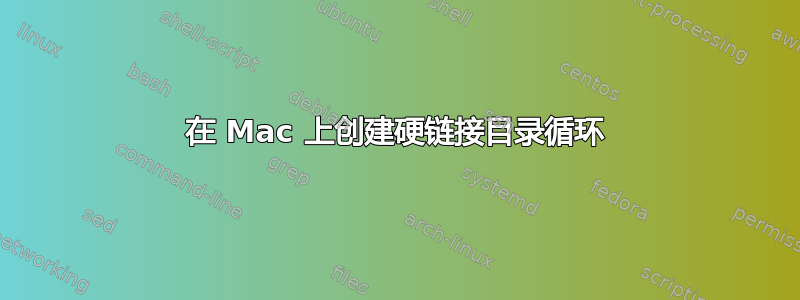 在 Mac 上创建硬链接目录循环