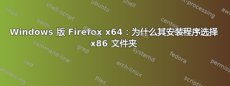 Windows 版 Firefox x64：为什么其安装程序选择 x86 文件夹