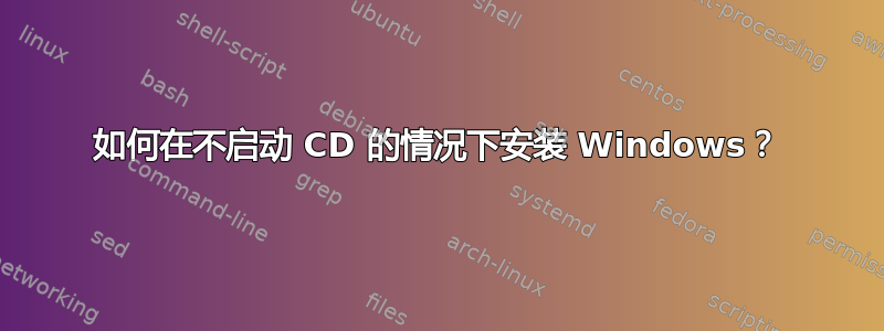 如何在不启动 CD 的情况下安装 Windows？