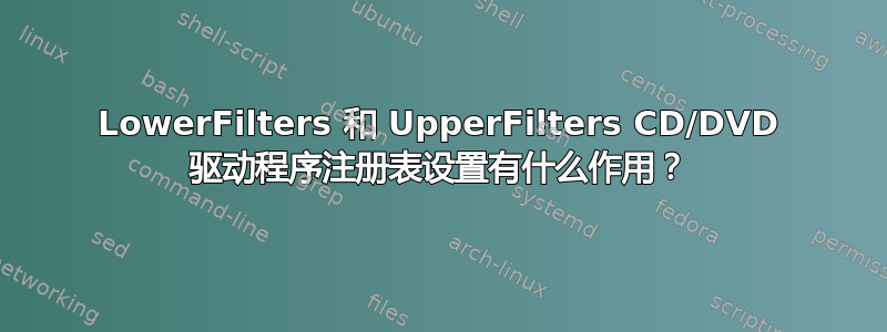 LowerFilters 和 UpperFilters CD/DVD 驱动程序注册表设置有什么作用？