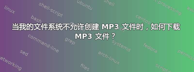 当我的文件系统不允许创建 MP3 文件时，如何下载 MP3 文件？