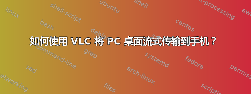 如何使用 VLC 将 PC 桌面流式传输到手机？