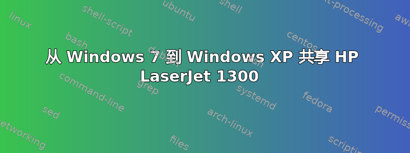 从 Windows 7 到 Windows XP 共享 HP LaserJet 1300 