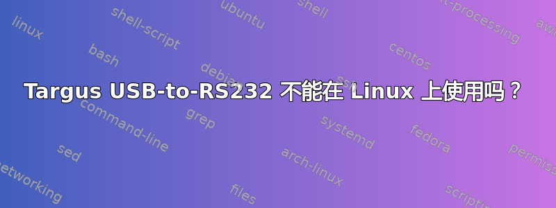 Targus USB-to-RS232 不能在 Linux 上使用吗？