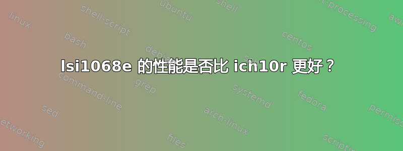 lsi1068e 的性能是否比 ich10r 更好？