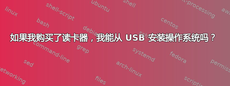 如果我购买了读卡器，我能从 USB 安装操作系统吗？