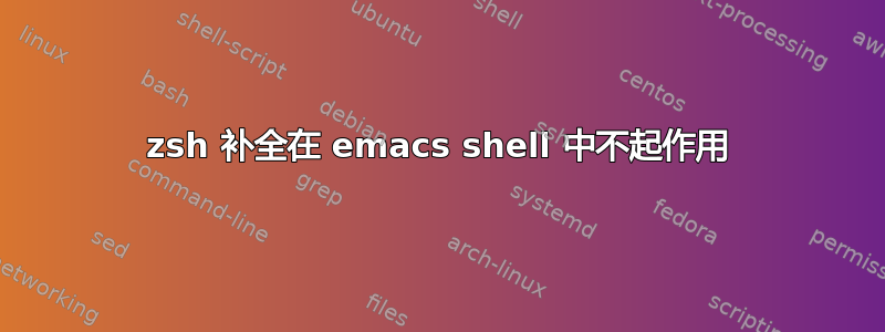 zsh 补全在 emacs shell 中不起作用