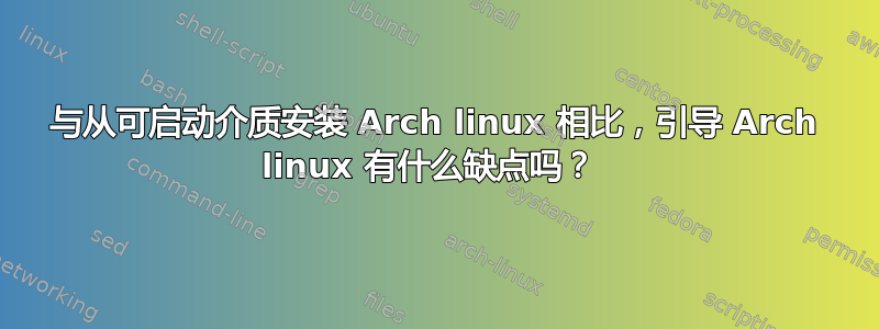 与从可启动介质安装 Arch linux 相比，引导 Arch linux 有什么缺点吗？ 