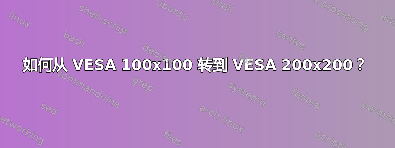 如何从 VESA 100x100 转到 VESA 200x200？