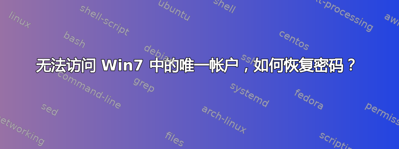 无法访问 Win7 中的唯一帐户，如何恢复密码？