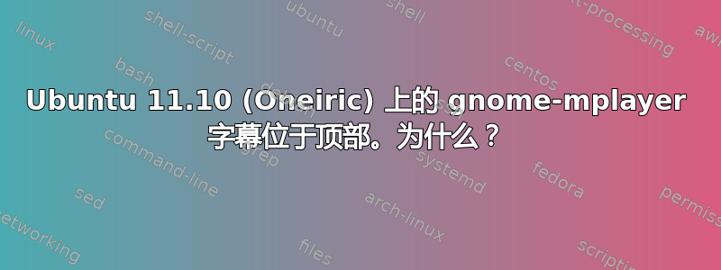 Ubuntu 11.10 (Oneiric) 上的 gnome-mplayer 字幕位于顶部。为什么？