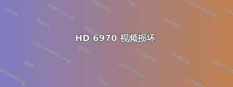 HD 6970 视频损坏