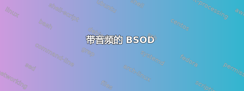 带音频的 BSOD