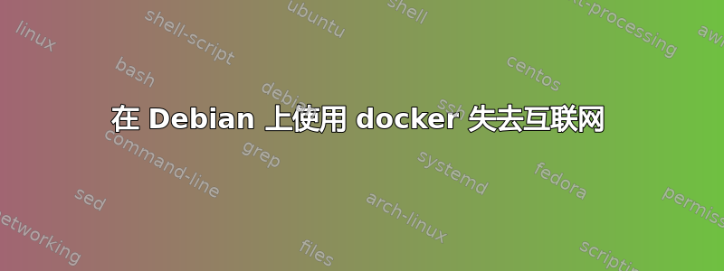 在 Debian 上使用 docker 失去互联网