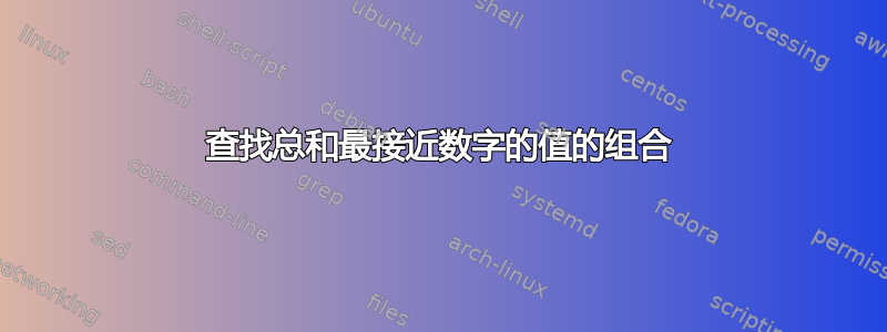 查找总和最接近数字的值的组合