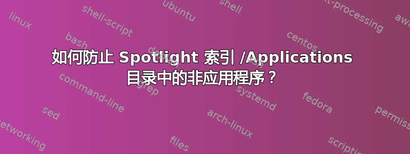 如何防止 Spotlight 索引 /Applications 目录中的非应用程序？