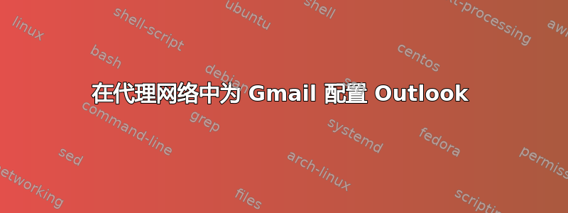 在代理网络中为 Gmail 配置 Outlook