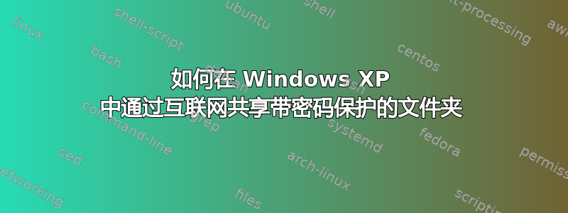 如何在 Windows XP 中通过互联网共享带密码保护的文件夹