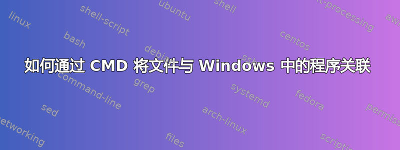 如何通过 CMD 将文件与 Windows 中的程序关联