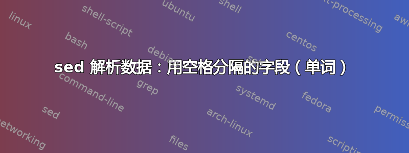 sed 解析数据：用空格分隔的字段（单词）