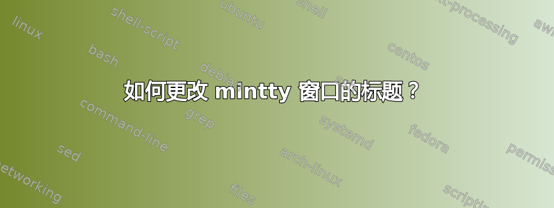 如何更改 mintty 窗口的标题？