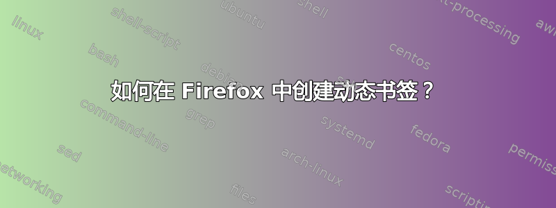 如何在 Firefox 中创建动态书签？