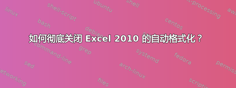 如何彻底关闭 Excel 2010 的自动格式化？