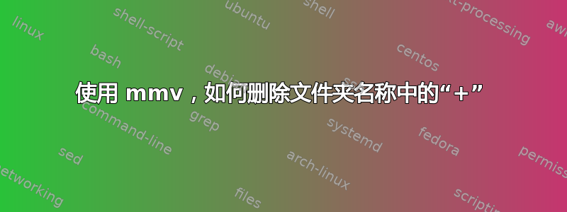 使用 mmv，如何删除文件夹名称中的“+”