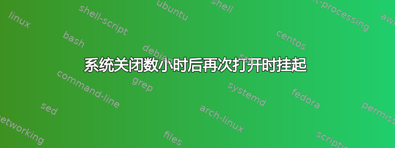 系统关闭数小时后再次打开时挂起