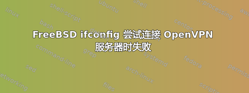 FreeBSD ifconfig 尝试连接 OpenVPN 服务器时失败