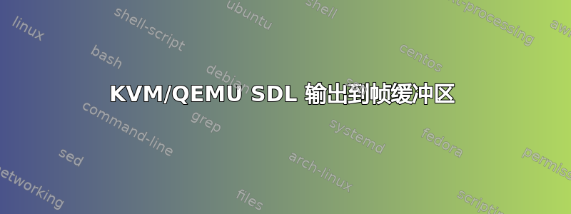 KVM/QEMU SDL 输出到帧缓冲区