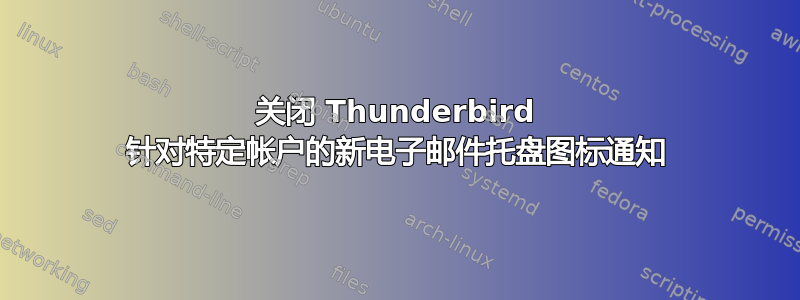 关闭 Thunderbird 针对特定帐户的新电子邮件托盘图标通知