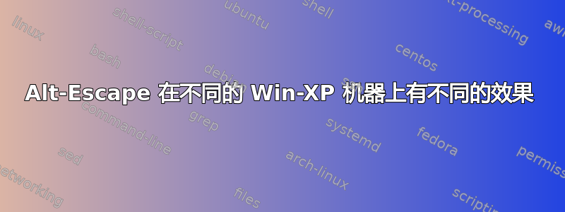 Alt-Escape 在不同的 Win-XP 机器上有不同的效果