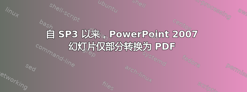 自 SP3 以来，PowerPoint 2007 幻灯片仅部分转换为 PDF