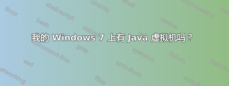 我的 Windows 7 上有 Java 虚拟机吗？