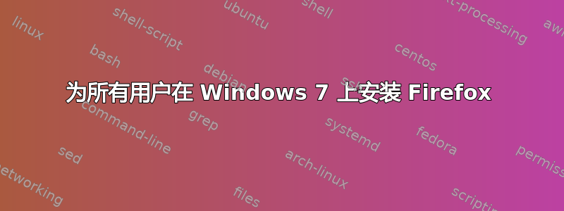 为所有用户在 Windows 7 上安装 Firefox