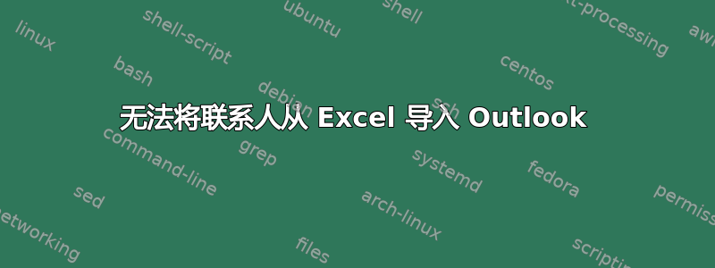 无法将联系人从 Excel 导入 Outlook