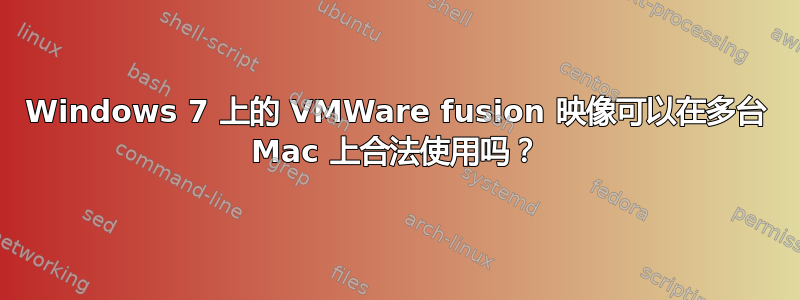 Windows 7 上的 VMWare fusion 映像可以在多台 Mac 上合法使用吗？