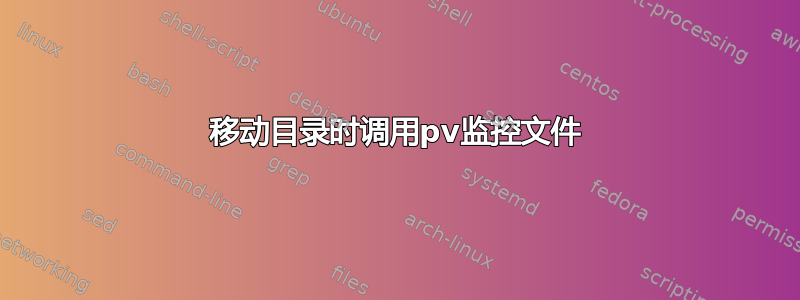 移动目录时调用pv监控文件